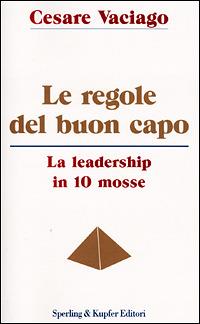 Le regole del buon capo - Cesare Vaciago - Libro Sperling & Kupfer 2001, Economia & management | Libraccio.it