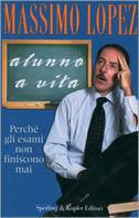 Alunno a vita - Massimo Lopez - Libro Sperling & Kupfer 2001, Varia | Libraccio.it