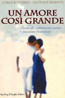 Un amore così grande - Carla Bonamici, Clotilde Buratti - Libro Sperling & Kupfer 2002, Varia | Libraccio.it