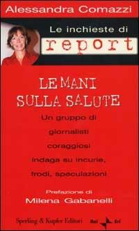 Le inchieste di Report. Le mani sulla salute - Alessandra Comazzi - Libro Sperling & Kupfer 2002, Saggi | Libraccio.it