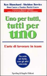 Uno per tutti, tutti per uno. L'arte di lavorare in team - Kenneth Blanchard - Libro Sperling & Kupfer 2002, Varia. Economia | Libraccio.it