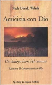Amicizia con Dio. Un dialogo fuori del comune - Neale Donald Walsch - Libro Sperling & Kupfer 2002, Esperienze | Libraccio.it