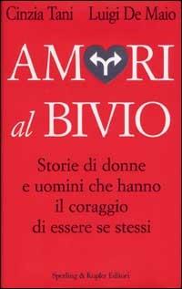 Amori al bivio. Storie di donne e uomini che hanno il coraggio di essere se stessi - Cinzia Tani, Luigi De Maio - Libro Sperling & Kupfer 2002, Le grandi guide | Libraccio.it