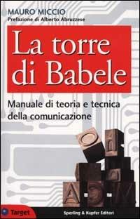 La torre di Babele. Manuale di teoria e tecnica della comunicazione - Mauro Miccio - Libro Sperling & Kupfer 2002, Target | Libraccio.it