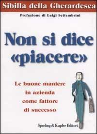 Non si dice «piacere» - Sibilla Della Gherardesca - Libro Sperling & Kupfer 2002, Varia. Economia | Libraccio.it