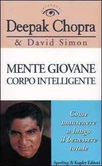 Mente giovane corpo intelligente - Deepak Chopra, David Simon - Libro Sperling & Kupfer 2002, Orizzonti new age | Libraccio.it