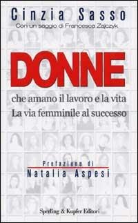 Donne che amano il lavoro e la vita. La via femminile al successo - Cinzia Sasso - Libro Sperling & Kupfer 2002, Economia politica società | Libraccio.it