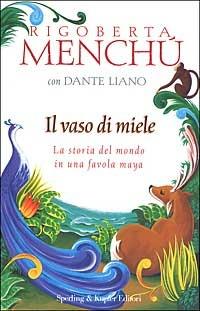 Il vaso di miele. La storia del mondo in una favola Maya - Rigoberta Menchú, Dante Liano - Libro Sperling & Kupfer 2002, Continente desaparecido | Libraccio.it