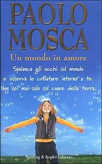 Un mondo in amore - Paolo Mosca - Libro Sperling & Kupfer 2002, Narrativa | Libraccio.it
