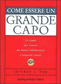 Come essere un grande capo - Jeffrey J. Fox - Libro Sperling & Kupfer 2002, Varia. Economia | Libraccio.it