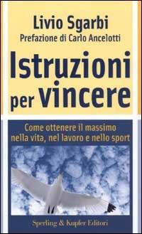 Istruzioni per vincere. Trasforma la tua mente nel tuo miglior alleato - Livio Sgarbi - Libro Sperling & Kupfer 2003, Varia. Economia | Libraccio.it