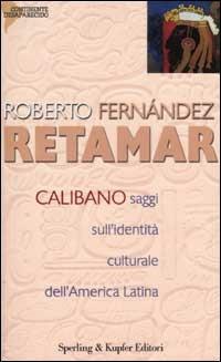 Calibano. Saggi sull'identità culturale dell'America latina - Roberto Fernández Retamar - Libro Sperling & Kupfer 2002, Continente desaparecido | Libraccio.it