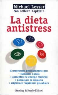 La dieta antistress - Michael Lesser, Colleen Kapklein - Libro Sperling & Kupfer 2003, Guide. Benessere | Libraccio.it