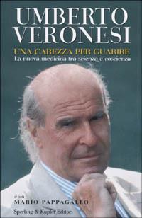 Una carezza per guarire. La nuova medicina tra scienza e coscienza - Umberto Veronesi, Mario Pappagallo - Libro Sperling & Kupfer 2004, Saggi | Libraccio.it