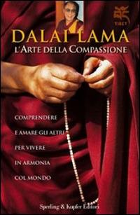 L' arte della compassione. Comprendere e amare gli altri per vivere in armonia col mondo - Gyatso Tenzin (Dalai Lama) - Libro Sperling & Kupfer 2003, Tibet | Libraccio.it