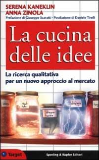 La cucina delle idee. La ricerca qualitativa per un nuovo approccio al mercato - Serena Kaneklin, Anna Zinola - Libro Sperling & Kupfer 2003, Target | Libraccio.it