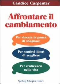 Affrontare il cambiamento - Candice Carpenter - Libro Sperling & Kupfer 2003, Varia. Economia | Libraccio.it