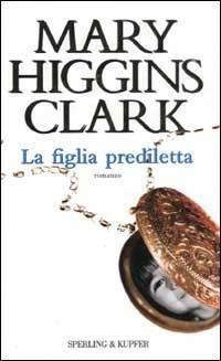 La figlia prediletta - Mary Higgins Clark - Libro Sperling & Kupfer 2003, Narrativa | Libraccio.it