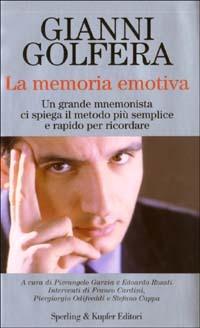 La memoria emotiva. Un grande mnemonista ci spiega il metodo più semplice e rapido per ricordare - Gianni Golfera - Libro Sperling & Kupfer 2003, Le grandi guide | Libraccio.it