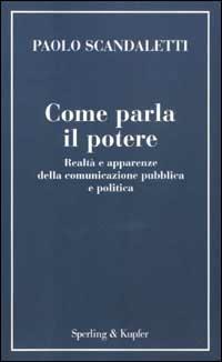 Come parla il potere. Realtà e apparenze della comunicazione pubblica e politica - Paolo Scandaletti - Libro Sperling & Kupfer 2003, Strumenti professionali | Libraccio.it