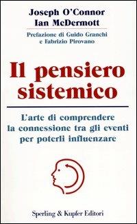 Il pensiero sistemico. L'arte di comprendere la connessione tra gli eventi per poterli influenzare - Joseph O'Connor, Ian McDermott - Libro Sperling & Kupfer 2003, Economia & management | Libraccio.it