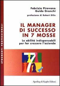 Il manager di successo in 7 mosse. Le abilità indispensabili per far crescere l'azienda - Fabrizio Pirovano, Guido Granchi - Libro Sperling & Kupfer 2003, Strumenti professionali | Libraccio.it