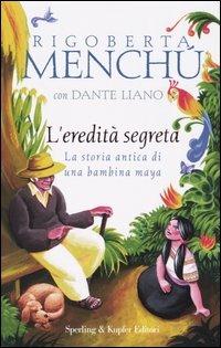 L' eredità segreta. La storia antica di una bambina maya - Rigoberta Menchú, Dante Liano - Libro Sperling & Kupfer 2004, Continente desaparecido | Libraccio.it