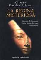 La regina misteriosa. La storia di Hatshepsut l'unica donna che regnò come faraone