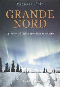 Grande Nord - Michael Klein - Libro Sperling & Kupfer 2003, Narra | Libraccio.it