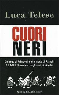 Cuori neri. Dal rogo di Primavalle alla morte di Ramelli. 21 delitti dimenticati degli anni di piombo - Luca Telese - Libro Sperling & Kupfer 2006, Saggi | Libraccio.it