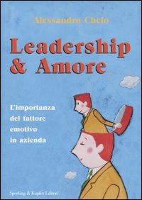 Leadership & amore. L'importanza del fattore emotivo in azienda - Alessandro Chelo - Libro Sperling & Kupfer 2004, Varia. Economia | Libraccio.it
