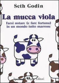 La mucca viola. Farsi notare (e fare fortuna) in un mondo tutto marrone - Seth Godin - Libro Sperling & Kupfer 2004, Varia. Economia | Libraccio.it