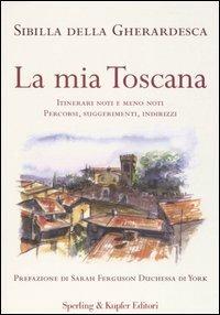 La mia Toscana. Itinerari noti e meno noti. Percorsi, suggerimenti, indirizzi - Sibilla Della Gherardesca - Libro Sperling & Kupfer 2004, Le grandi guide | Libraccio.it