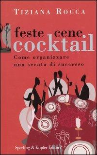 Feste, cene, cocktail. Come organizzare una serata di successo - Tiziana Rocca - Libro Sperling & Kupfer 2004, Glamour | Libraccio.it