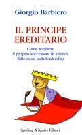 Il principe ereditario - Giorgio Barbiero - Libro Sperling & Kupfer 2004, Varia. Economia | Libraccio.it