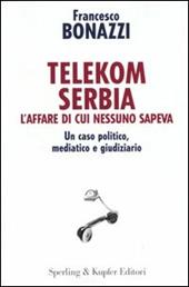 Telekom Serbia. L'affare di cui nessuno sapeva. Un caso politico, mediatico e giudiziario