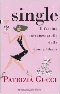 Single. Il fascino intramontabile della donna libera - Patrizia Gucci - Libro Sperling & Kupfer 2004, Glamour | Libraccio.it
