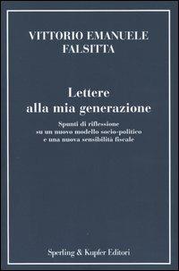 Lettere alla mia generazione. Spunti di riflessione su un nuovo modello socio-politico e una nuova sensibilità fiscale - Vittorio Emanuele Falsitta - Libro Sperling & Kupfer 2004, Saggi | Libraccio.it