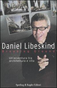Breaking ground. Un'avventura tra architettura e vita - Daniel Libeskind - Libro Sperling & Kupfer 2005, Saggi | Libraccio.it