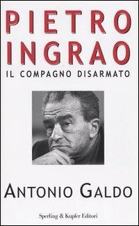 Pietro Ingrao. Il compagno disarmato - Antonio Galdo - Libro Sperling & Kupfer 2004, Saggi | Libraccio.it