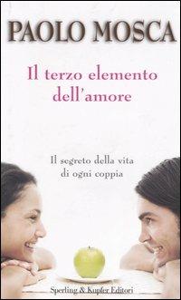 Il terzo elemento dell'amore - Paolo Mosca - Libro Sperling & Kupfer 2006, Narrativa | Libraccio.it