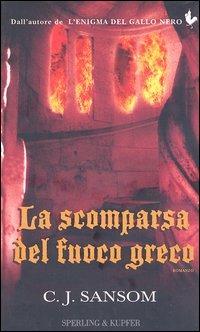 La scomparsa del fuoco greco - C. J. Sansom - Libro Sperling & Kupfer 2004, Narrativa | Libraccio.it