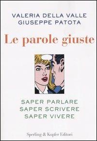 Le parole giuste. Saper parlare, saper scrivere, saper vivere - Valeria Della Valle, Giuseppe Patota - Libro Sperling & Kupfer 2004, Le grandi guide | Libraccio.it