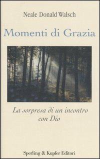 Momenti di grazia. La sorpresa di un incontro con Dio - Neale Donald Walsch - Libro Sperling & Kupfer 2004, Esperienze | Libraccio.it