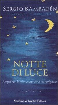 Notte di luce. Scopri che la vita è una cosa meravigliosa - Sergio Bambarén - Libro Sperling & Kupfer 2004, Parole | Libraccio.it