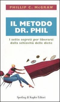 Il metodo dr. Phil. I sette segreti per liberarsi dalla schiavitù delle diete - Phillip C. McGraw - Libro Sperling & Kupfer 2005, Guide. Benessere | Libraccio.it