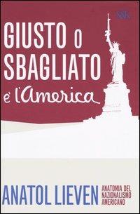 Giusto o sbagliato è l'America - Anatol Lieven - Libro Sperling & Kupfer 2005, Saggi | Libraccio.it