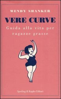 Vere curve. Guida alla vita per ragazze grasse - Wendy Shanker - Libro Sperling & Kupfer 2004, Glamour | Libraccio.it