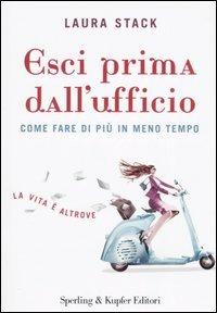 Esci prima dall'ufficio. Come fare di più in meno tempo - Laura Stack - Libro Sperling & Kupfer 2005, Lifecoach | Libraccio.it