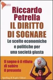 Il diritto di sognare. Le scelte economiche e politiche per una società giusta. Il sogno è il rifiuto di subire il presente